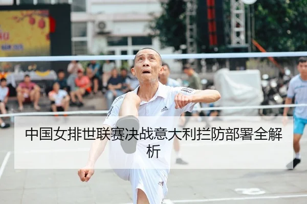 中国女排世联赛决战意大利拦防部署全解析