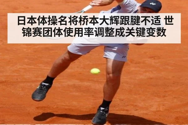 日本体操名将桥本大辉跟腱不适 世锦赛团体使用率调整成关键变数